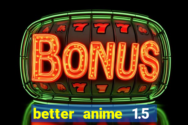 better anime 1.5 apk download